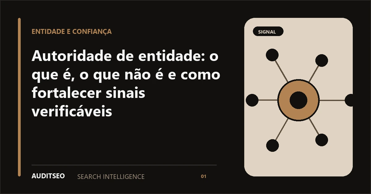 Autoridade de entidade: o que é, o que não é e como fortalecer sinais verificáveis — AUDITSEO Search Intelligence