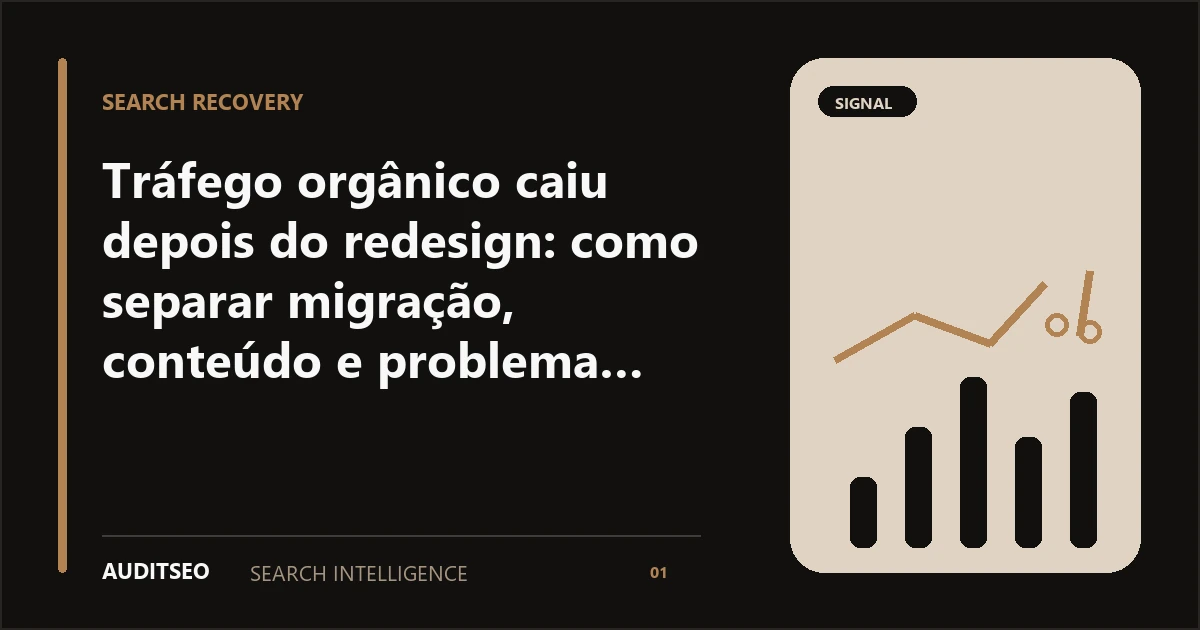 Tráfego orgânico caiu depois do redesign: como separar migração, conteúdo e problema técnico — AUDITSEO Search Intelligence